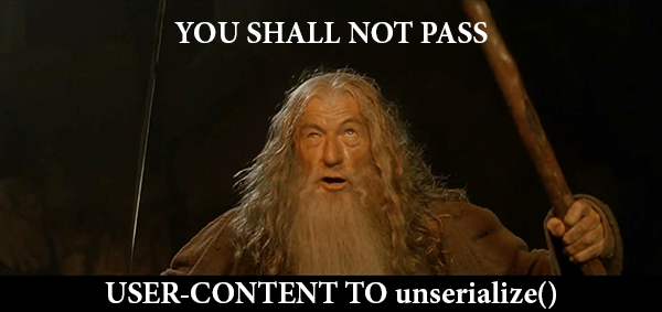 You shall not pass user-content to userialize()